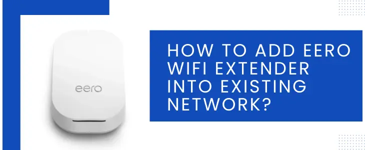 How To Add Eero WiFi Extender Into Existing Network?