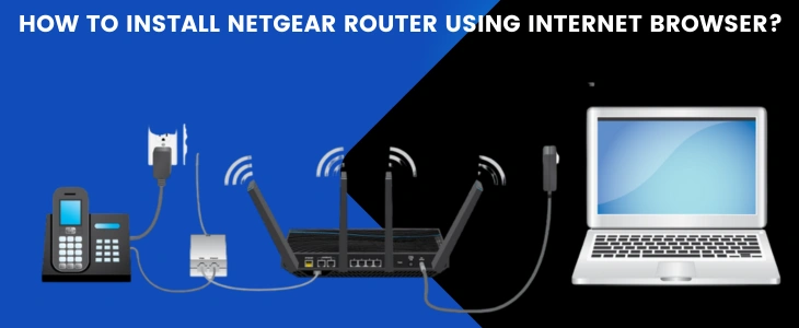 How To Install Netgear Router Using Internet Browser?