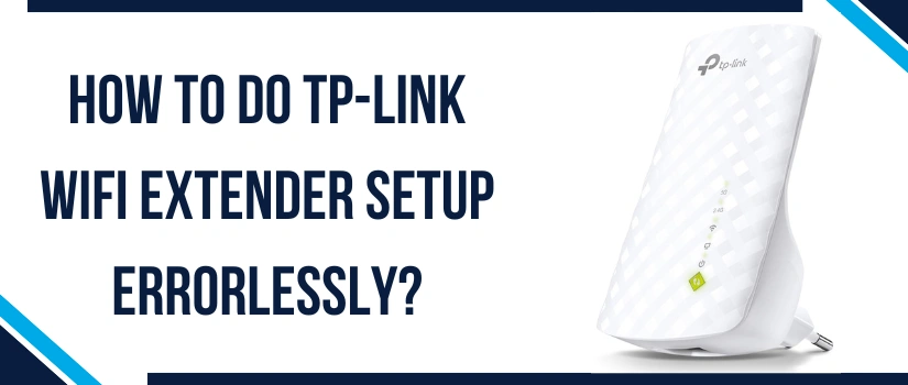How To Do TP-Link Wifi Extender Setup Errorlessly?