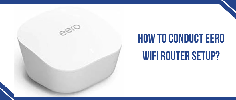 How To Conduct Eero Wifi Router Setup?